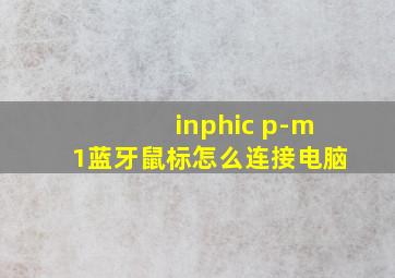 inphic p-m1蓝牙鼠标怎么连接电脑